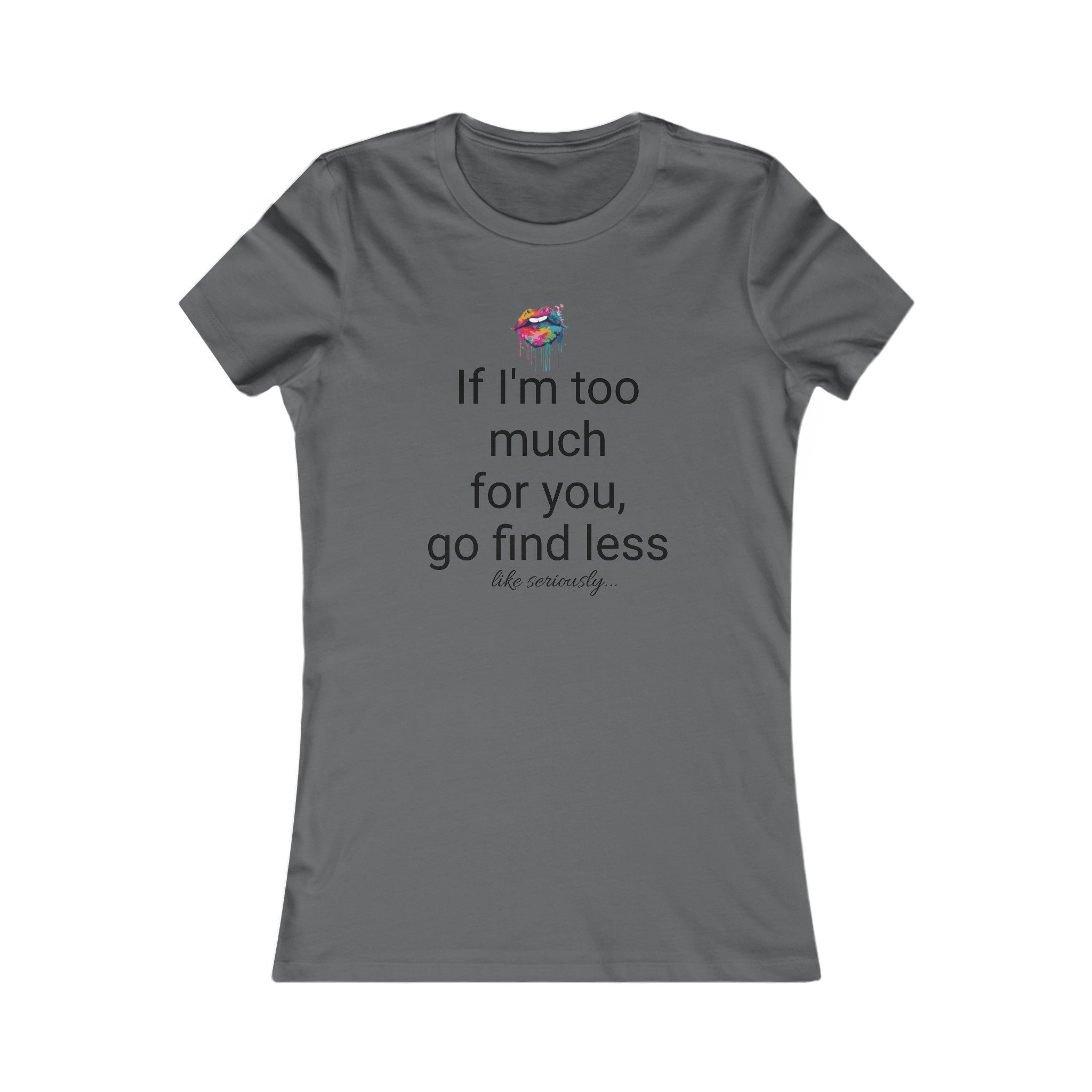 If I'm too much for you go find less t-shirt - Hot Wax ShopIf I'm too much for you go find less t-shirtHot Wax ShopT-ShirtIf I'm too much for you go find less t-shirtPrintify